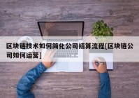 区块链技术如何简化公司结算流程[区块链公司如何运营]