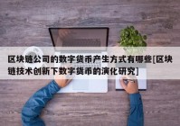 区块链公司的数字货币产生方式有哪些[区块链技术创新下数字货币的演化研究]