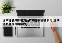 区块链最具影响力品牌媒体有哪些公司[区块链知名媒体有哪些]