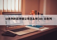 以色列的区块链公司怎么样[idc 以色列]