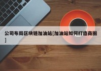 公司布局区块链加油站[加油站如何打造商圈]