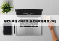 合肥区块链公司注册[合肥区块链开发公司]