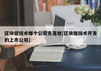 区块链技术哪个公司先落地[区块链技术开发的上市公司]