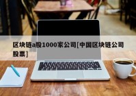 区块链a股1000家公司[中国区块链公司股票]