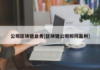 公司区块链业务[区块链公司如何盈利]