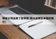 哪些公司运用了区块链[国内运用区块链的银行]