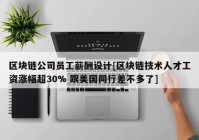 区块链公司员工薪酬设计[区块链技术人才工资涨幅超30% 跟美国同行差不多了]