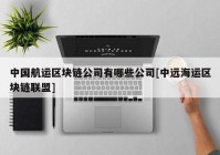 中国航运区块链公司有哪些公司[中远海运区块链联盟]